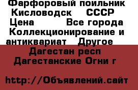 Фарфоровый поильник Кисловодск 50 СССР › Цена ­ 500 - Все города Коллекционирование и антиквариат » Другое   . Дагестан респ.,Дагестанские Огни г.